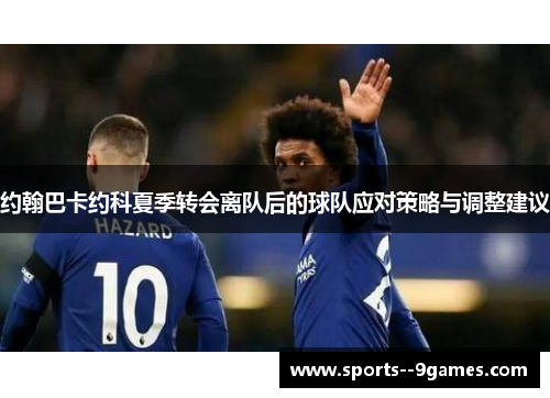 约翰巴卡约科夏季转会离队后的球队应对策略与调整建议 约翰巴卡约科夏季转会离队后的球队应对策略与调整建议