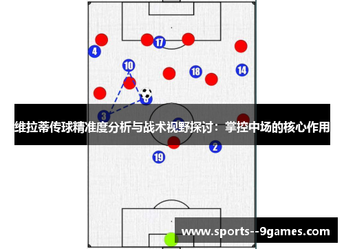 维拉蒂传球精准度分析与战术视野探讨:掌控中场的核心作用 维拉蒂传球精准度分析与战术视野探讨:掌控中场的核心作用