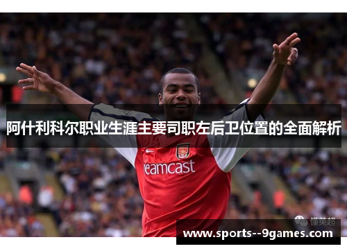 阿什利科尔职业生涯主要司职左后卫位置的全面解析