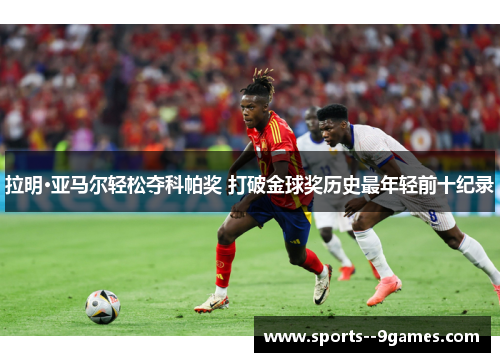 拉明·亚马尔轻松夺科帕奖 打破金球奖历史最年轻前十纪录