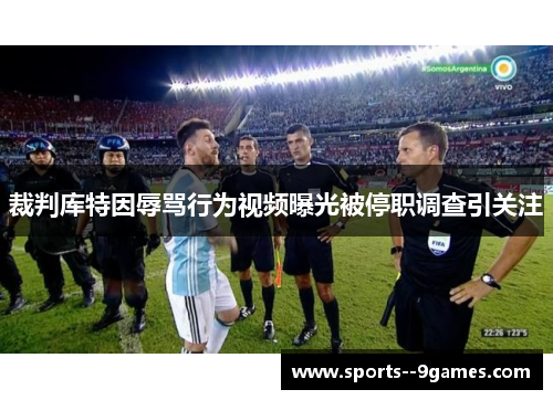 裁判库特因辱骂行为视频曝光被停职调查引关注 裁判库特因辱骂行为视频曝光被停职调查引关注