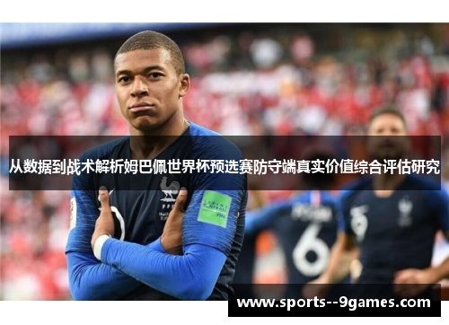 从数据到战术解析姆巴佩世界杯预选赛防守端真实价值综合评估研究